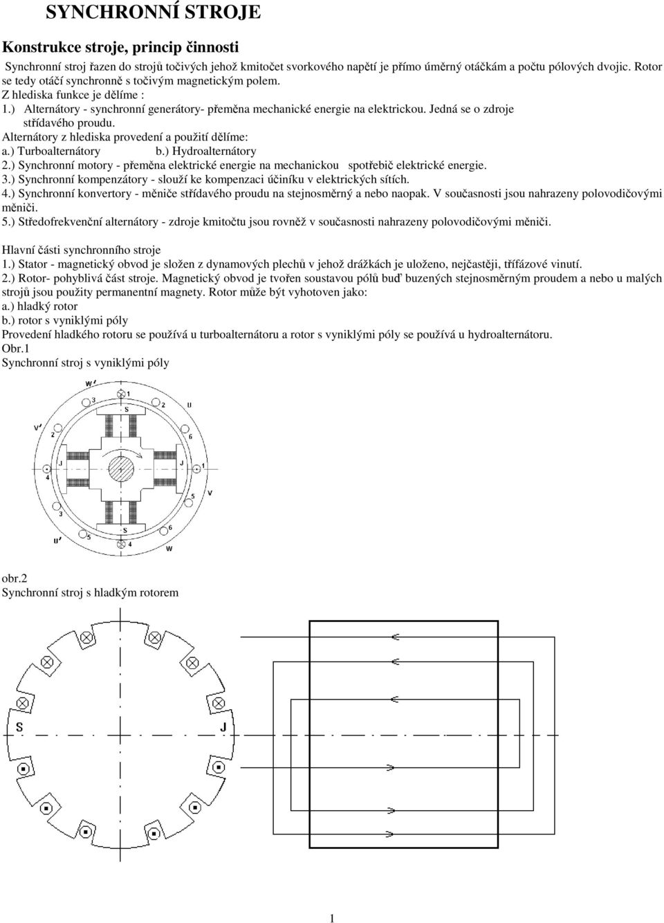 Jedná se o zdroje střídavého proudu. Alternátory z hlediska provedení a použití dělíme: a.) Turboalternátory b.) Hydroalternátory 2.