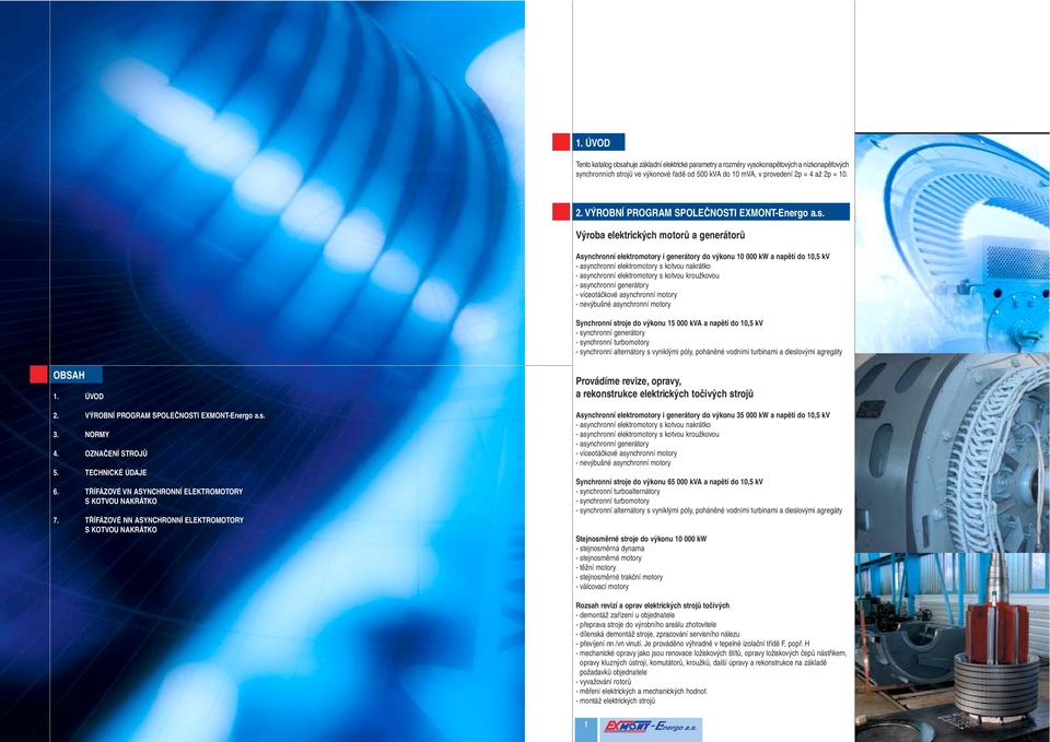 Výroba elektrických motorů a generátorů Asynchronní elektromotory i generátory do výkonu 10 000 kw a napětí do 10,5 kv - asynchronní elektromotory s kotvou nakrátko - asynchronní elektromotory s