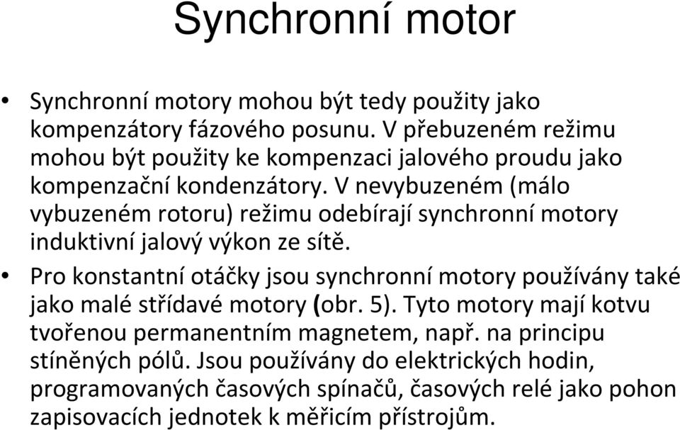 Vnevybuzeném (málo vybuzeném rotoru) režimu odebírajísynchronnímotory induktivní jalový výkon ze sítě.