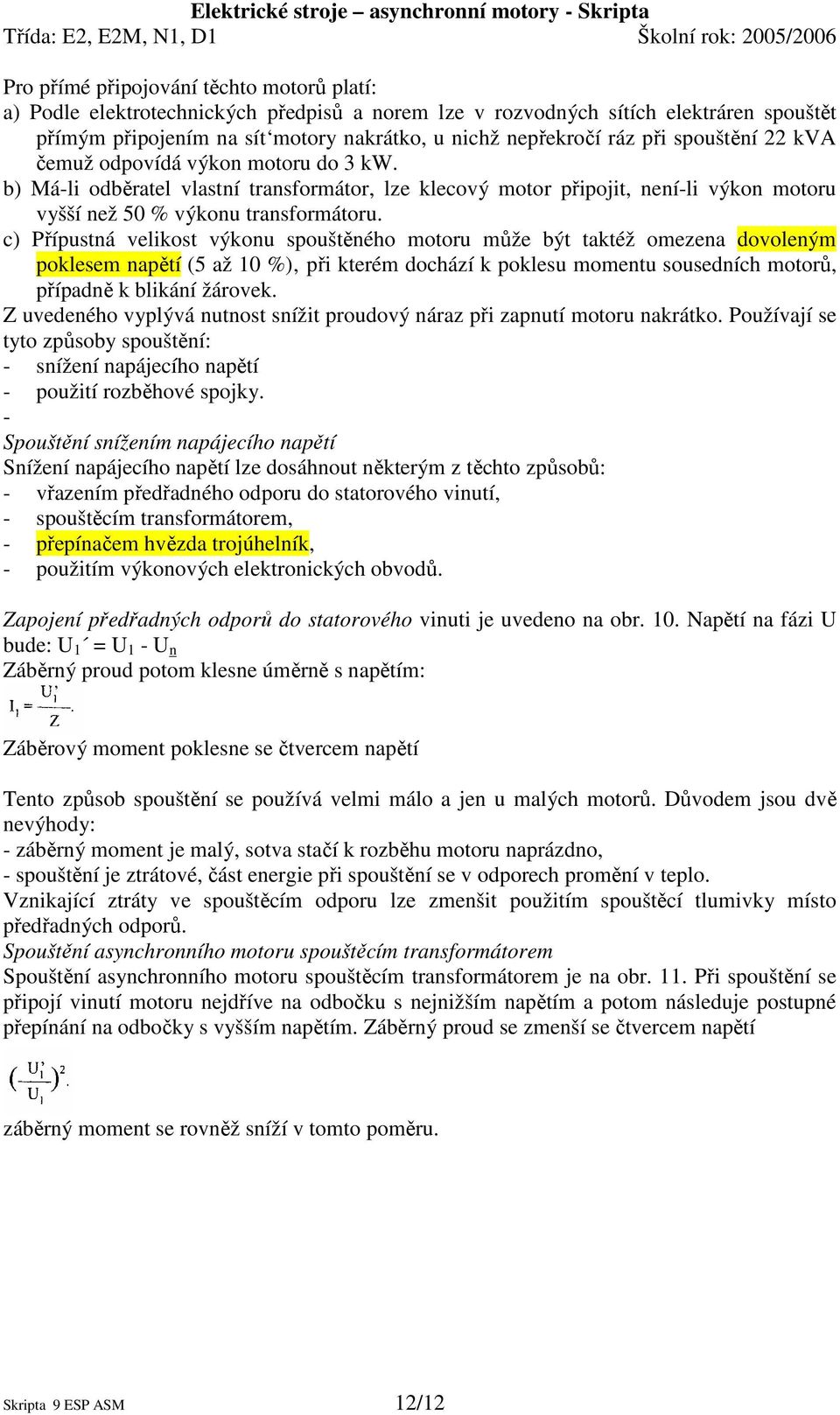 c) Přípustná velikost výkonu spouštěného motoru může být taktéž omezena dovoleným poklesem napětí (5 až 10 %) při kterém dochází k poklesu momentu sousedních motorů, případně k blikání žárovek.