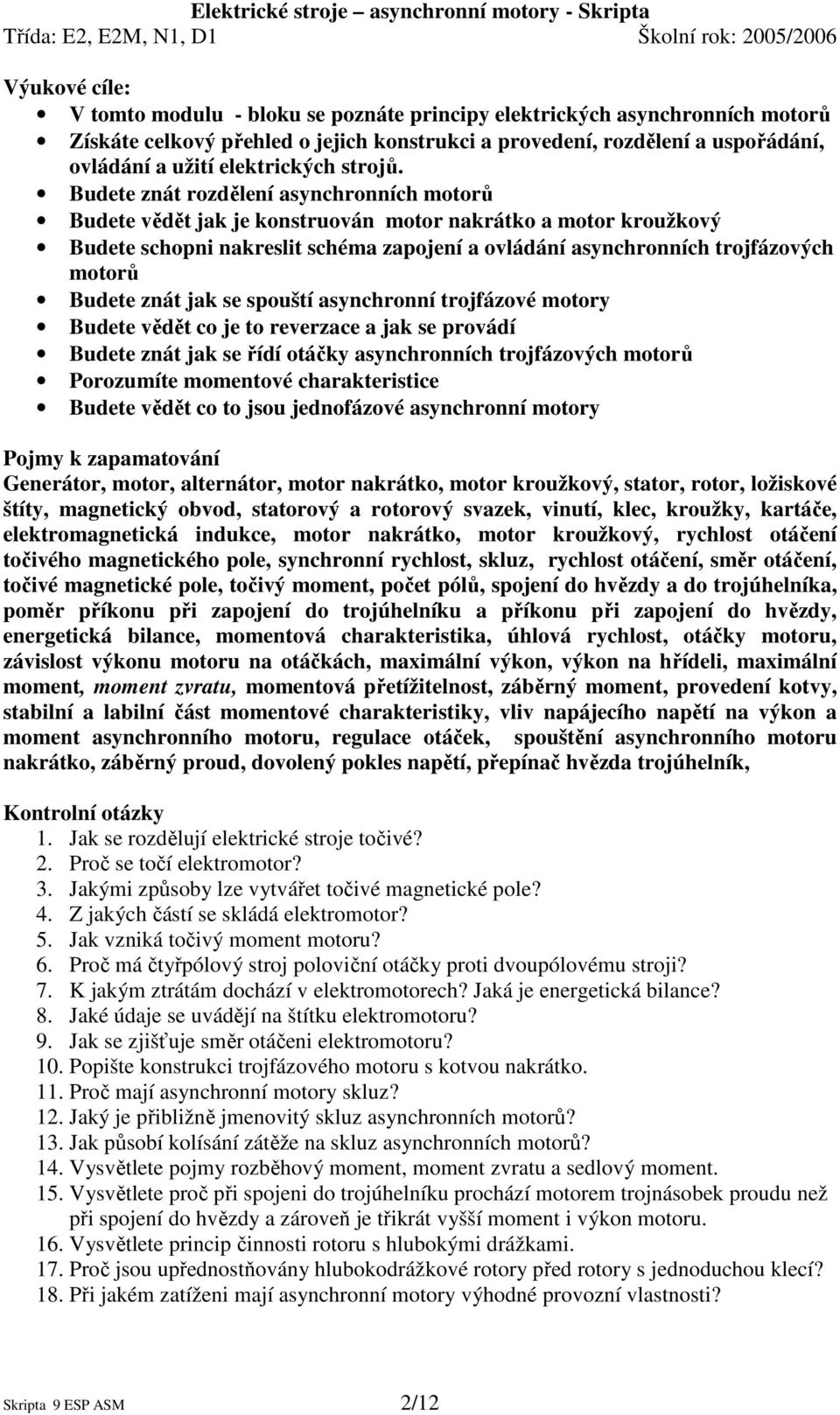 Budete znát rozdělení asynchronních motorů Budete vědět jak je konstruován motor nakrátko a motor kroužkový Budete schopni nakreslit schéma zapojení a ovládání asynchronních trojfázových motorů