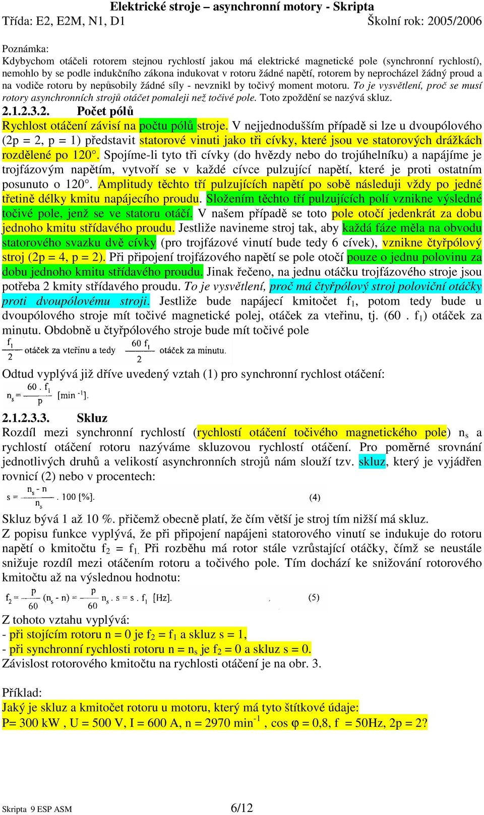 Toto zpoždění se nazývá skluz. 2.1.2.3.2. Počet pólů Rychlost otáčení závisí na počtu pólů stroje.