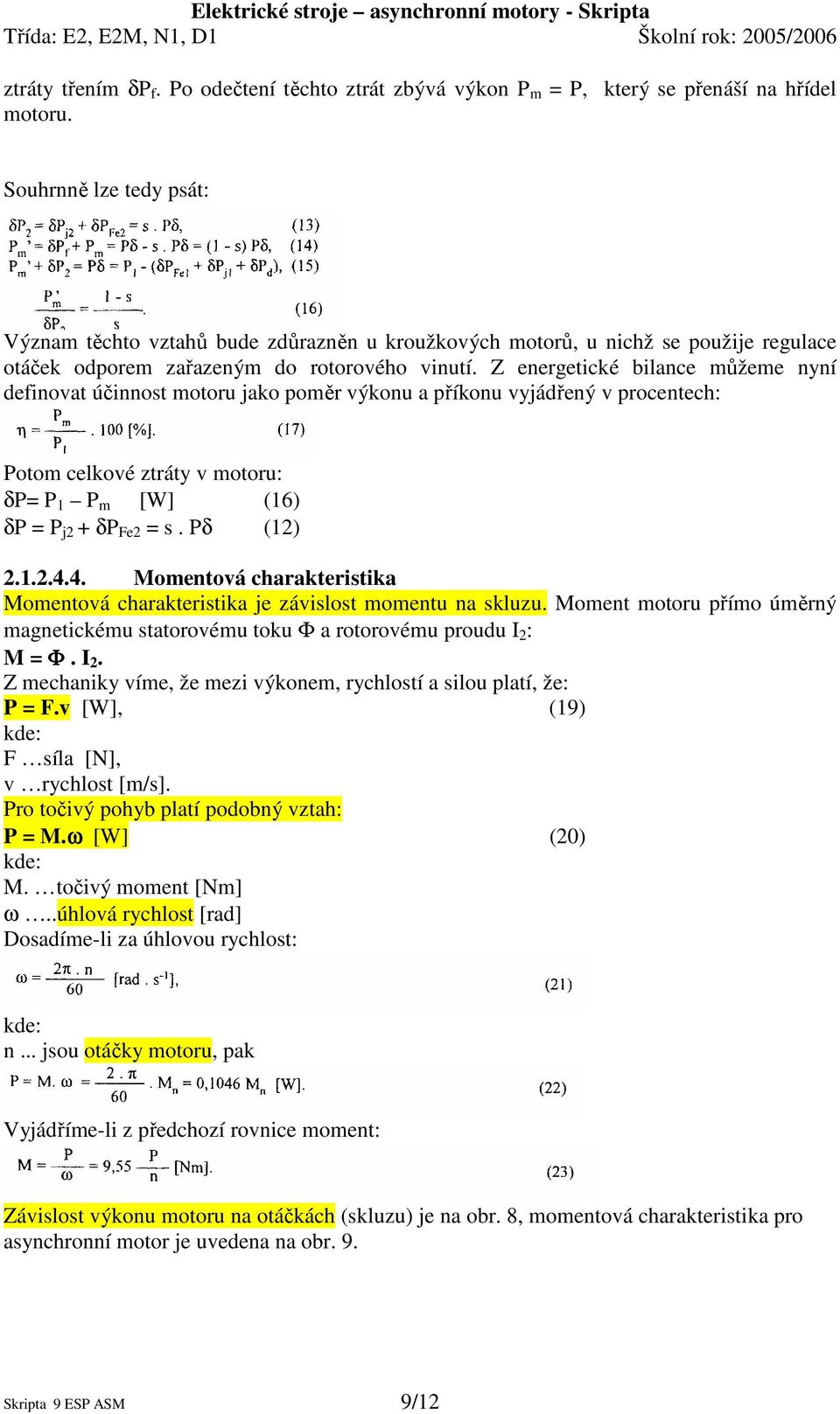 Z energetické bilance můžeme nyní definovat účinnost motoru jako poměr výkonu a příkonu vyjádřený v procentech: Potom celkové ztráty v motoru: δp= P 1 P m [W] (16) δp = P j2 + δp Fe2 = s. Pδ (12) 2.1.2.4.