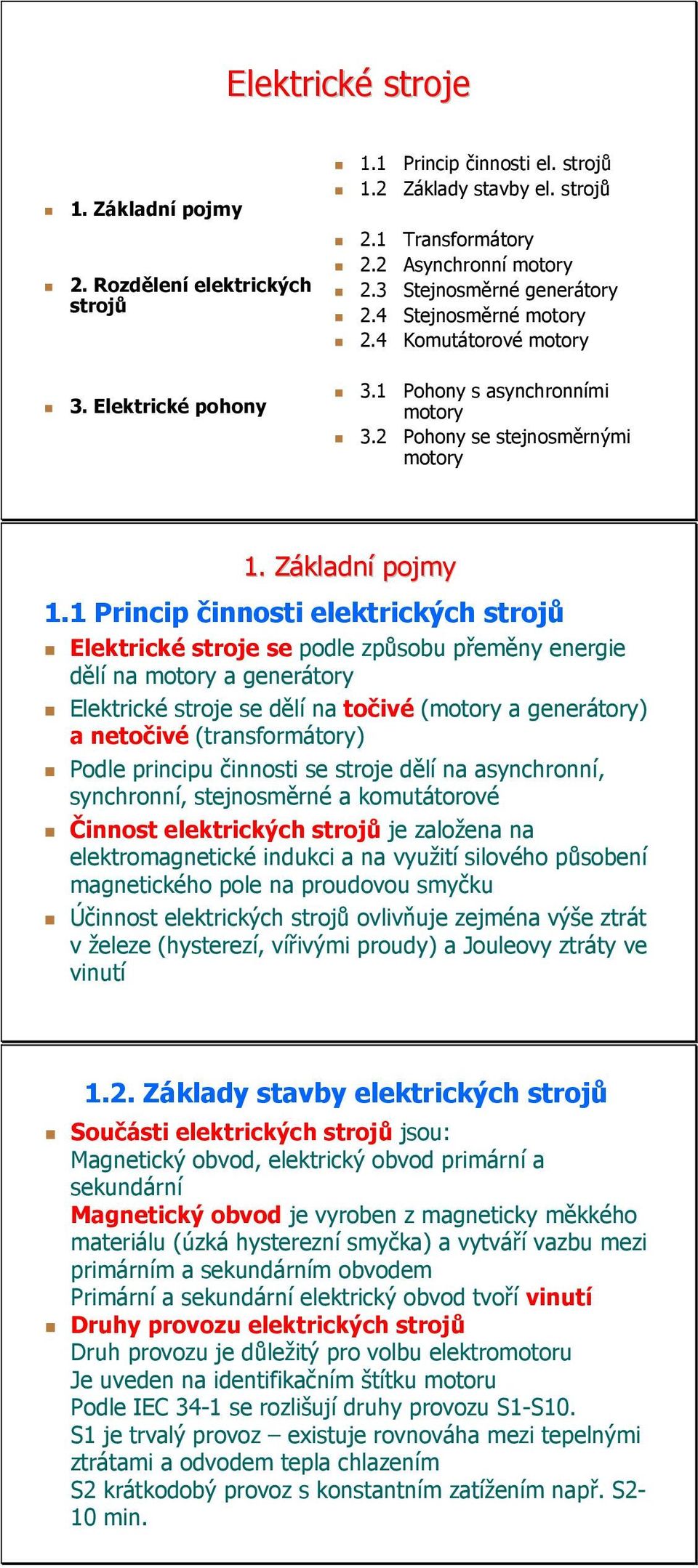 1 Princip činnosti elektrických strojů Elektrické stroje se podle způsobu přeměny energie dělí na motory a generátory Elektrické stroje se dělí na točivé (motory a generátory) a netočivé