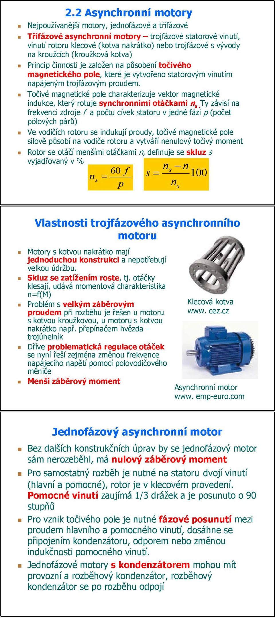 Točivé magnetické pole charakterizuje vektor magnetické indukce, který rotuje synchronními otáčkami n s.