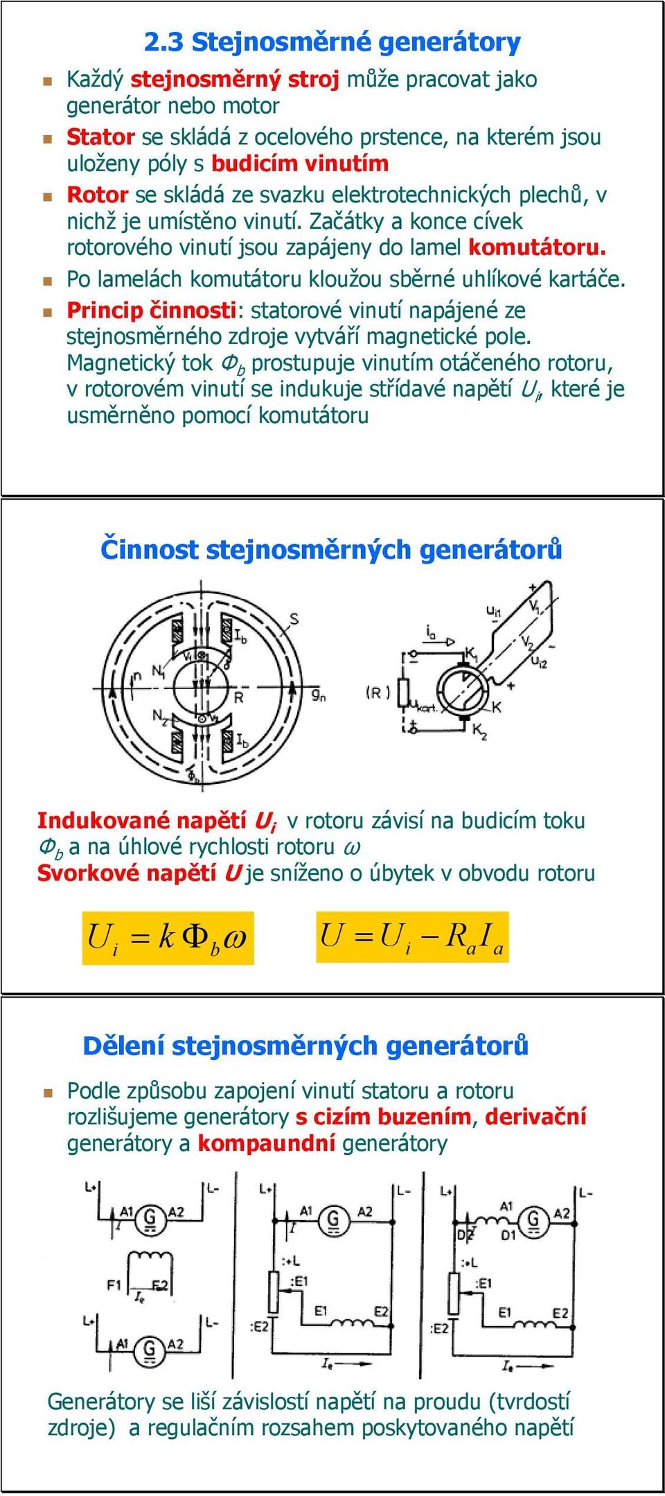 Princip činnosti: statorové vinutí napájené ze stejnosměrného zdroje vytváří magnetické pole.