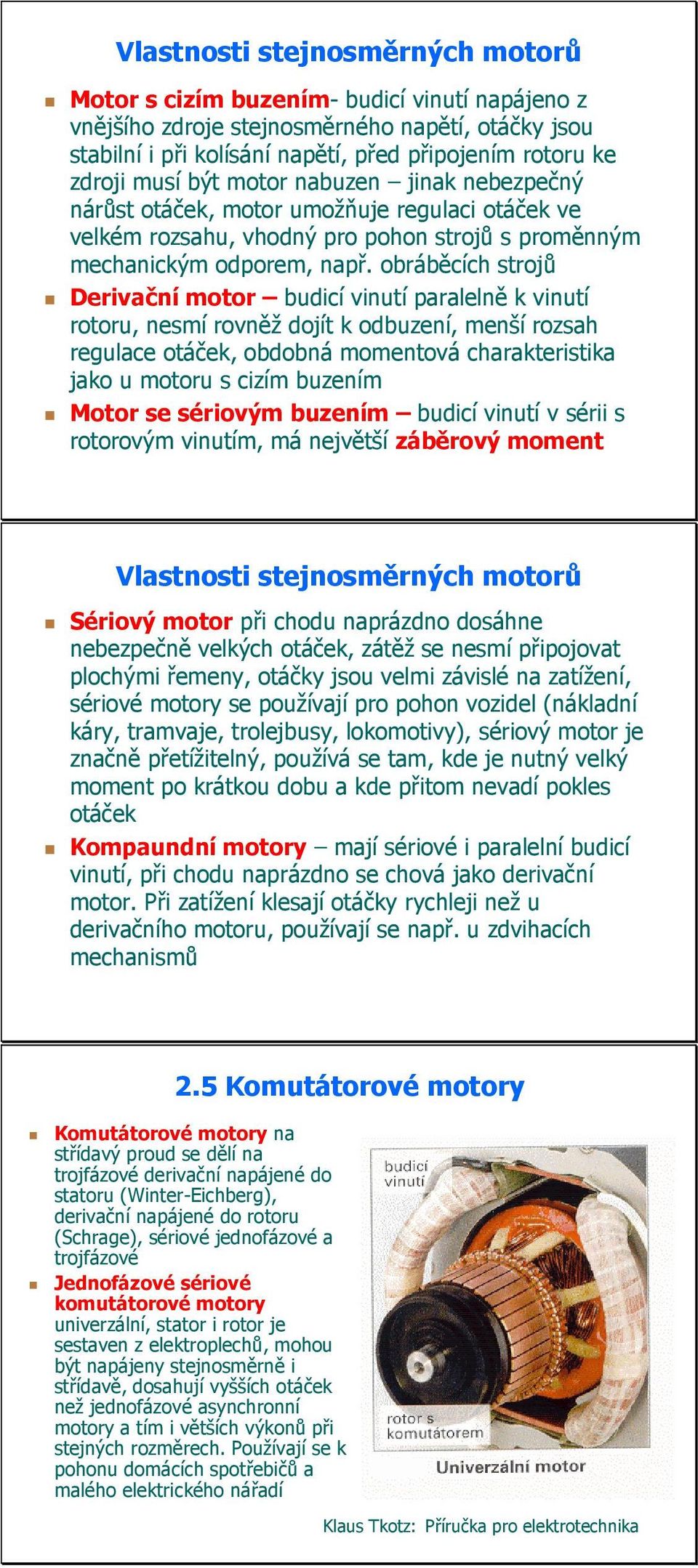 obráběcích strojů Derivační motor budicí vinutí paralelně k vinutí rotoru, nesmí rovněž dojít k odbuzení, menší rozsah regulace otáček, obdobná momentová charakteristika jako u motoru s cizím buzením