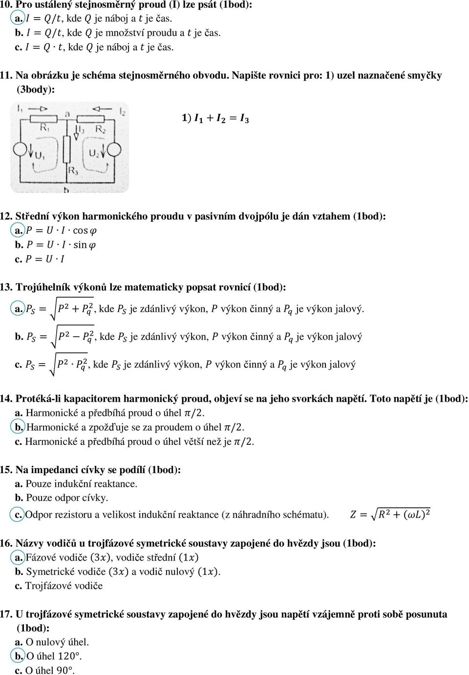 Trojúhelník výkonů lze matematicky popsat rovnicí (1bod): a. ) * # + *, kde je zdánlivý výkon, výkon činný a + je výkon jalový. b. ) * + *, kde je zdánlivý výkon, výkon činný a + je výkon jalový c.