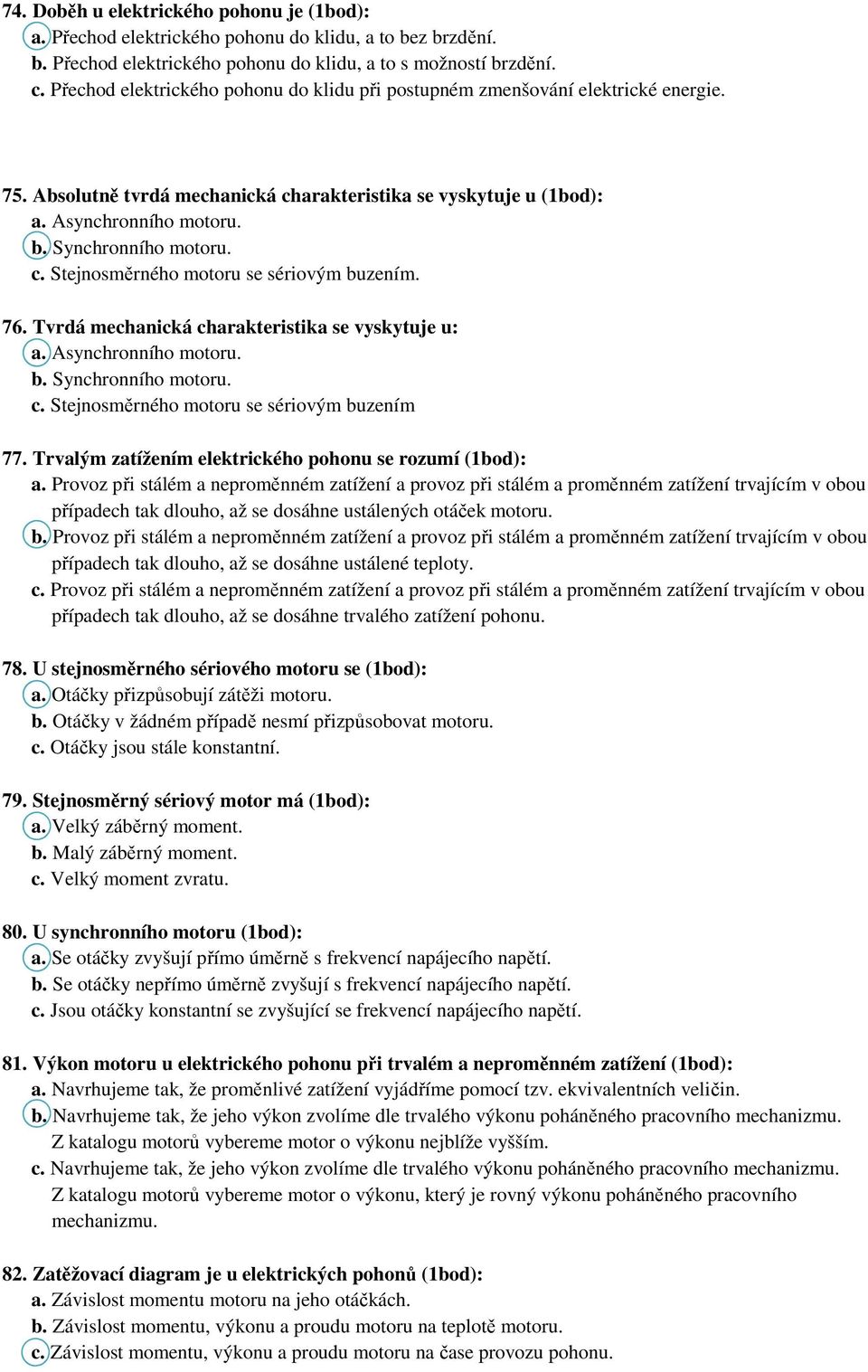 c. Stejnosměrného motoru se sériovým buzením. 76. Tvrdá mechanická charakteristika se vyskytuje u: a. Asynchronního motoru. b. Synchronního motoru. c. Stejnosměrného motoru se sériovým buzením 77.