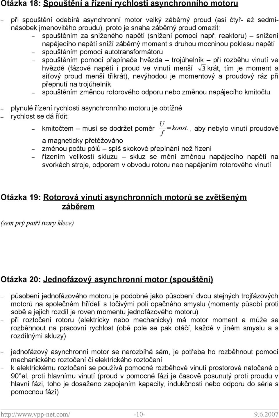 reaktoru) snížení napájecího napětí sníží záběrný moment s druhou mocninou poklesu napětí spouštěním pomocí autotransformátoru spouštěním pomocí přepínače hvězda trojúhelník při rozběhu vinutí ve