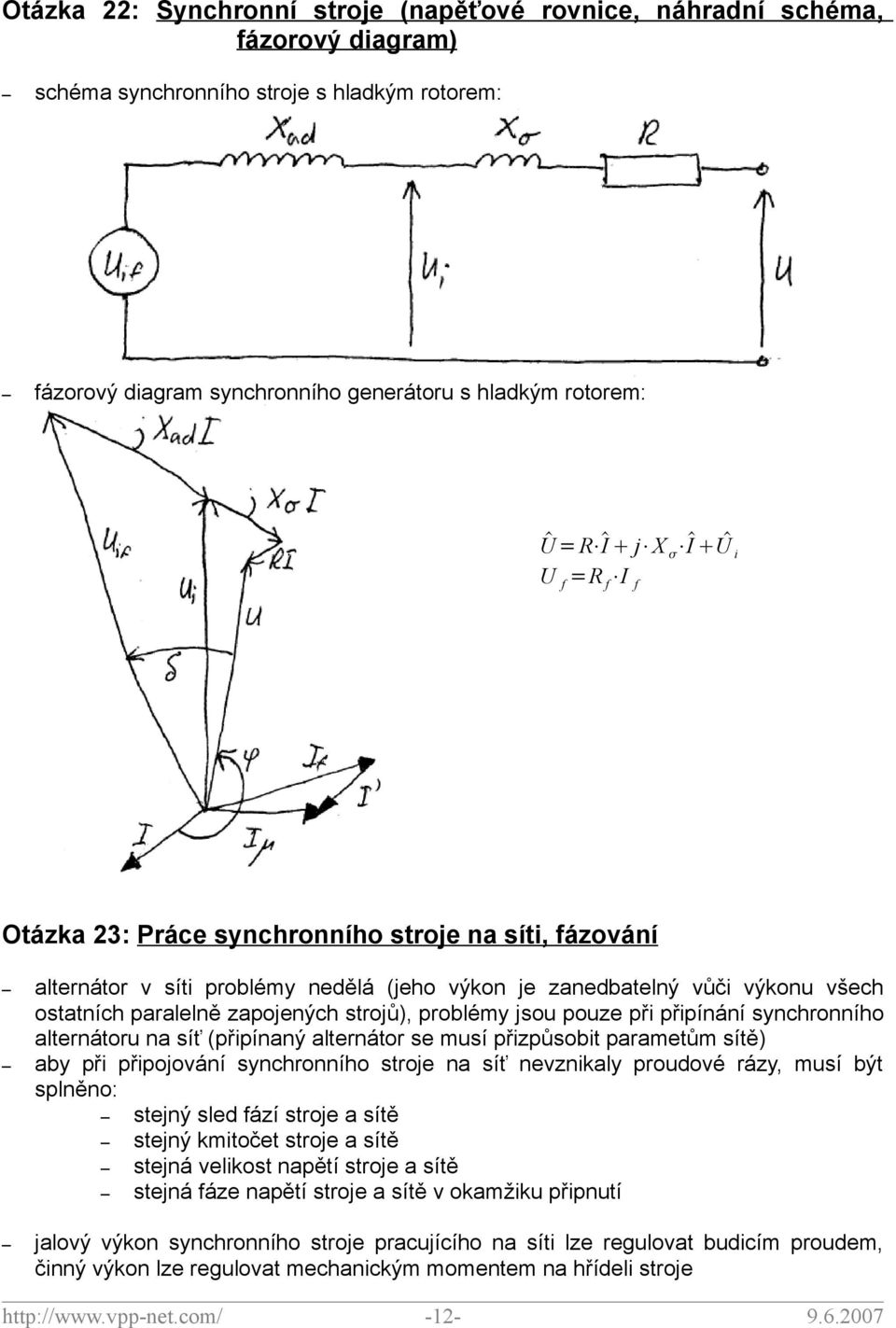 problémy jsou pouze při připínání synchronního alternátoru na síť (připínaný alternátor se musí přizpůsobit parametům sítě) aby při připojování synchronního stroje na síť nevznikaly proudové rázy,