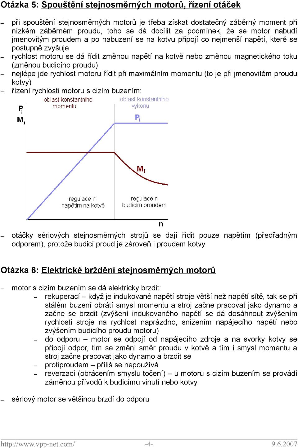 (změnou budicího proudu) nejlépe jde rychlost motoru řídit při maximálním momentu (to je při jmenovitém proudu kotvy) řízení rychlosti motoru s cizím buzením: otáčky sériových stejnosměrných strojů