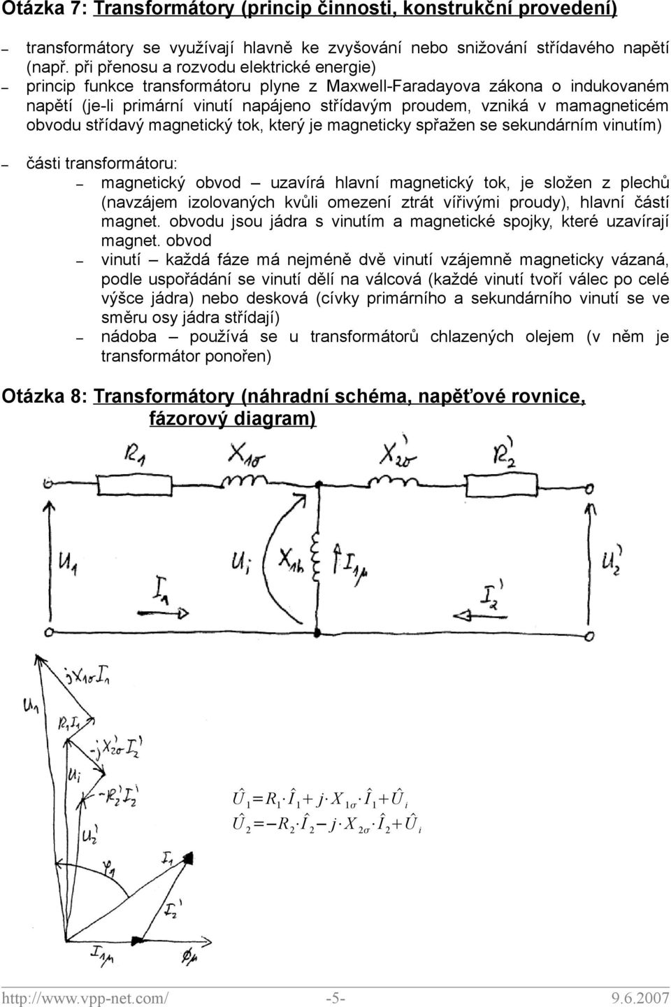 obvodu střídavý magnetický tok, který je magneticky spřažen se sekundárním vinutím) části transformátoru: magnetický obvod uzavírá hlavní magnetický tok, je složen z plechů (navzájem izolovaných