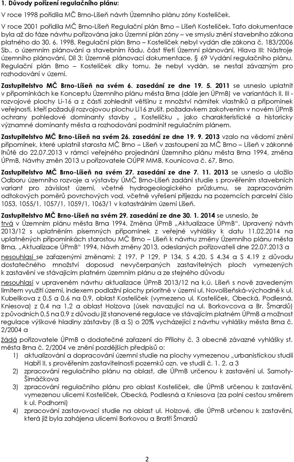 183/2006 Sb., o územním plánování a stavebním řádu, část třetí Územní plánování, Hlava III: Nástroje územního plánování, Díl 3: Územně plánovací dokumentace, 69 Vydání regulačního plánu.