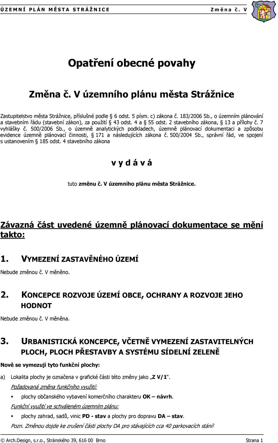 , o územně analytických podkladech, územně plánovací dokumentaci a způsobu evidence územně plánovací činnosti, 171 a následujících zákona č. 500/2004 Sb.