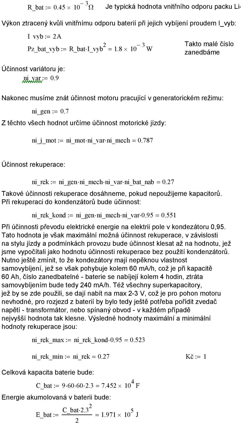 7 Z těchto všech hodnot určíme účinnost motorické jízdy: ni_j_mot:= ni_mot ni_var ni_mech = 0.787 Účinnost rekuperace: ni_rek:= ni_gen ni_mech ni_var ni_bat_nab = 0.