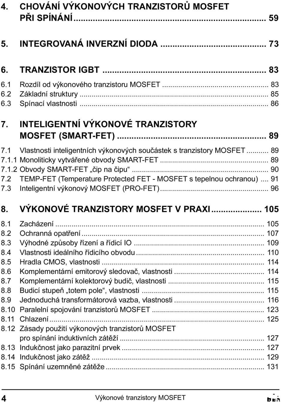 2 Obvody SMART-FET èip na èipu 90 7 2 TEMP-FET (Temperature Protected FET - MOSFET s tepelnou ochranou) 91 7 3 Inteligentní výkonový MOSFET (PRO-FET) 96 8 VÝKONOVÉ TRANZISTORY MOSFET V PRAXI 105 8 1