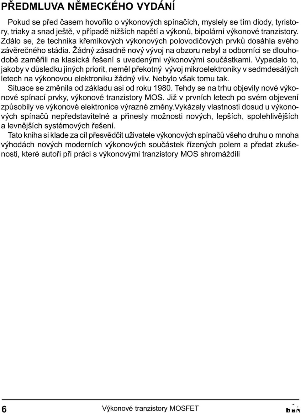 uvedenými výkonovými souèástkami Vypadalo to, jakoby v dùsledku jiných priorit, nemìl pøekotný vývoj mikroelektroniky v sedmdesátých letech na výkonovou elektroniku žádný vliv Nebylo však tomu tak