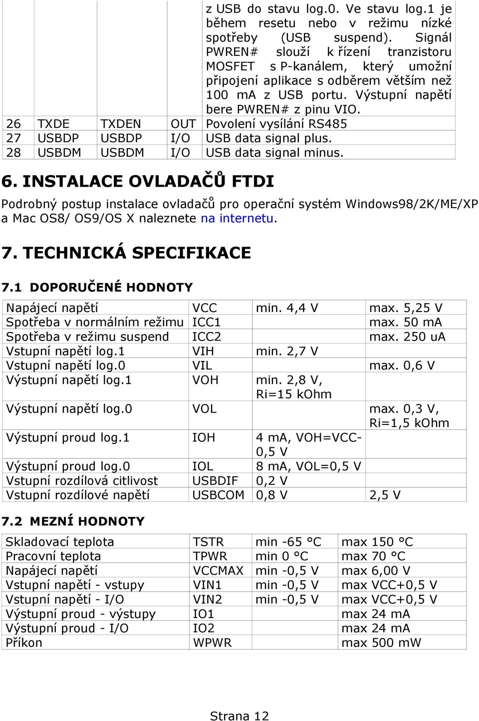 26 TXDE TXDEN OUT Povolení vysílání RS485 27 USBDP USBDP I/O USB data signal plus. 28 USBDM USBDM I/O USB data signal minus. 6.