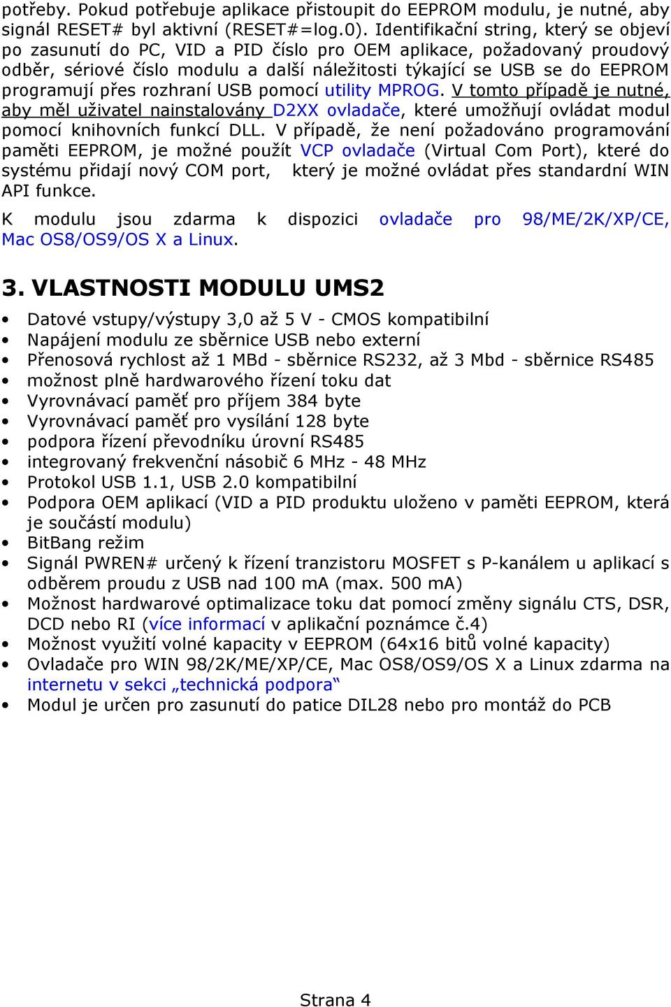 přes rozhraní USB pomocí utility MPROG. V tomto případě je nutné, aby měl uživatel nainstalovány D2XX ovladače, které umožňují ovládat modul pomocí knihovních funkcí DLL.