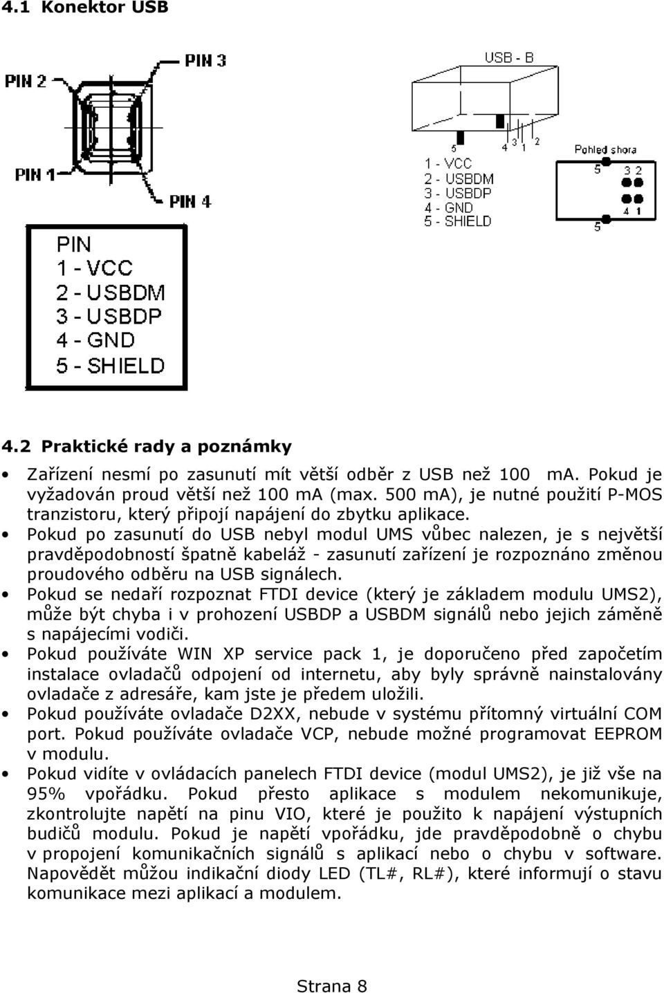 Pokud po zasunutí do USB nebyl modul UMS vůbec nalezen, je s největší pravděpodobností špatně kabeláž - zasunutí zařízení je rozpoznáno změnou proudového odběru na USB signálech.