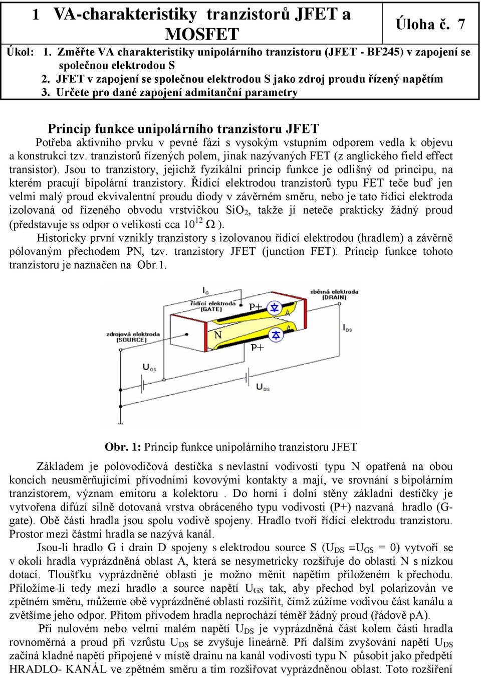 Určete pro dané zapojení admitanční parametr Princip funkce unipolárního tranzistoru JFET Potřeba aktivního prvku v pevné fázi s vsokým vstupním odporem vedla k objevu a konstrukci tzv.