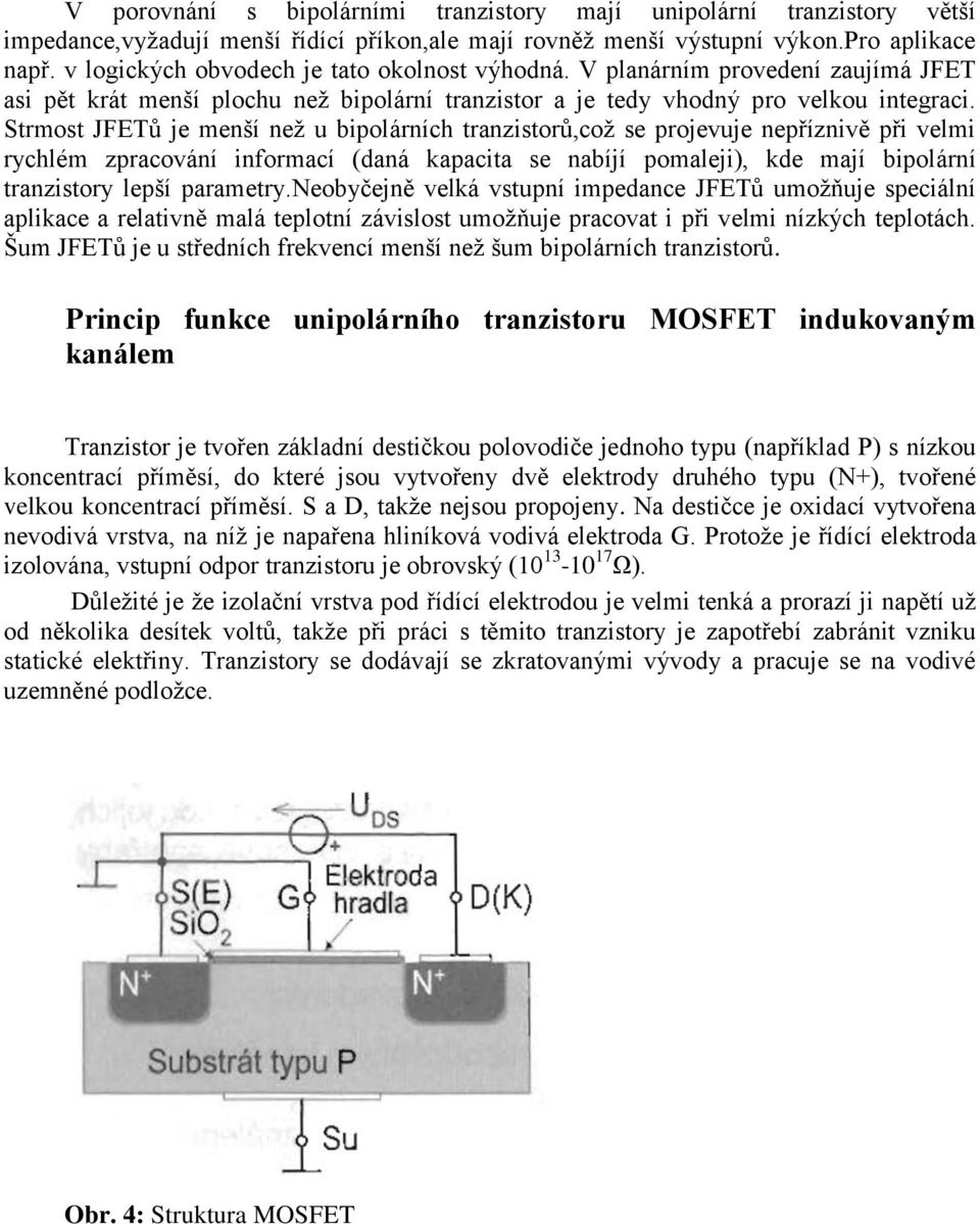 Strmost JFETů je menší než u bipolárních tranzistorů,což se projevuje nepříznivě při velmi rchlém zpracování informací (daná kapacita se nabíjí pomaleji), kde mají bipolární tranzistor lepší parametr.