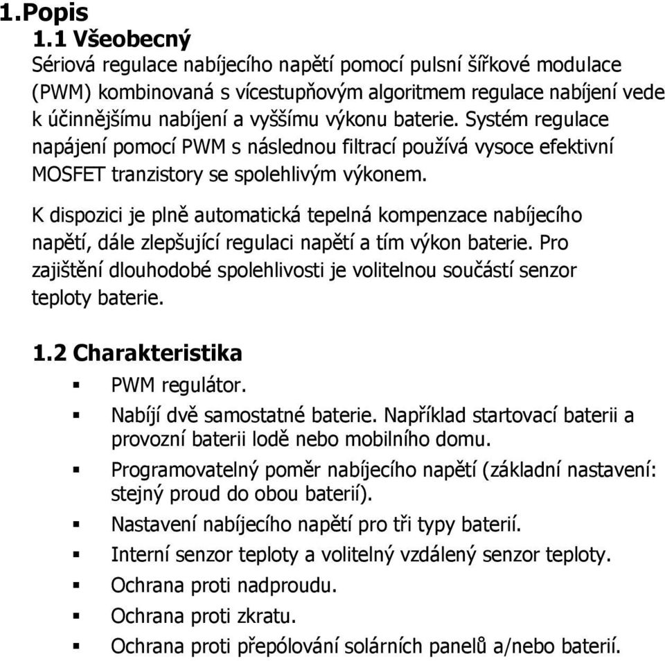 Systém regulace napájení pomocí PWM s následnou filtrací používá vysoce efektivní MOSFET tranzistory se spolehlivým výkonem.