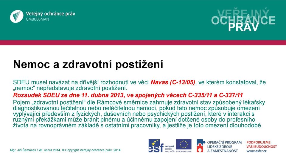 dubna 2013, ve spojených věcech C-335/11 a C-337/11 Pojem zdravotní postižení dle Rámcové směrnice zahrnuje zdravotní stav způsobený lékařsky diagnostikovanou léčitelnou