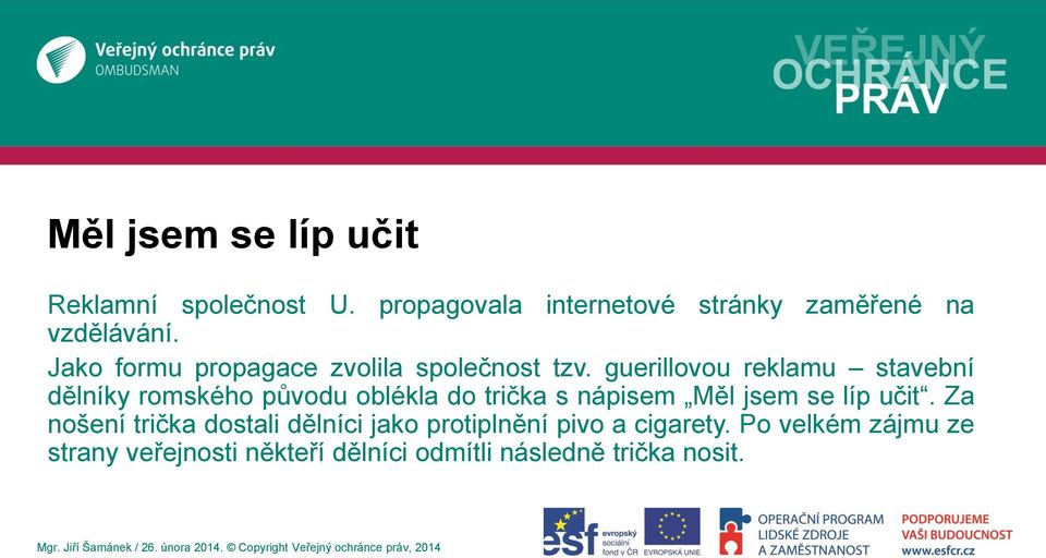 guerillovou reklamu stavební dělníky romského původu oblékla do trička s nápisem Měl jsem se líp