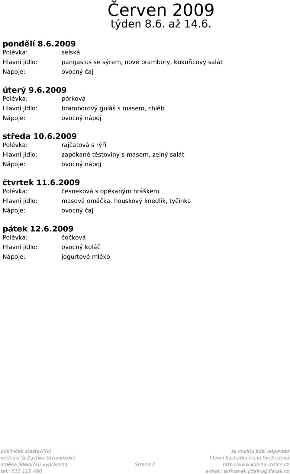 6.2009 Polévka: čočková ovocný koláč jogurtové mléko změna jídelníčku vyhrazena Strana 2 http://www.jidelna-rosice.cz