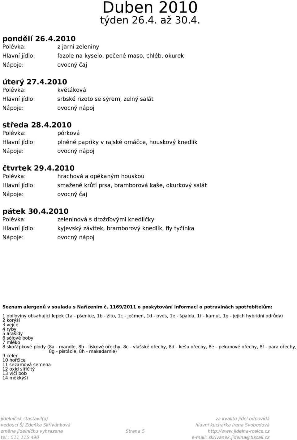 1169/2011 o poskytování informací o potravinách spotřebitelům: 1 obiloviny obsahující lepek (1a - pšenice, 1b - žito, 1c - ječmen, 1d - oves, 1e - špalda, 1f - kamut, 1g - jejich hybridní odrůdy) 2