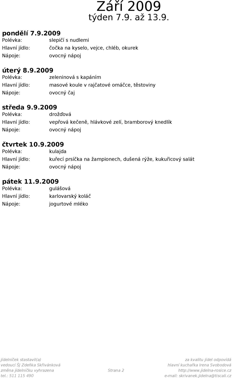 9.2009 Polévka: gulášová karlovarský koláč jogurtové mléko změna jídelníčku vyhrazena Strana 2 http://www.jidelna-rosice.cz