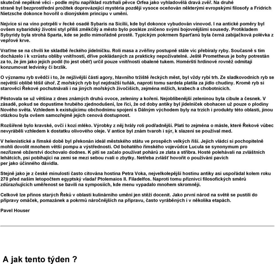 Nejvíce si na víno potrpěli v řecké osadě Sybaris na Sicílii, kde byl dokonce vybudován vínovod.