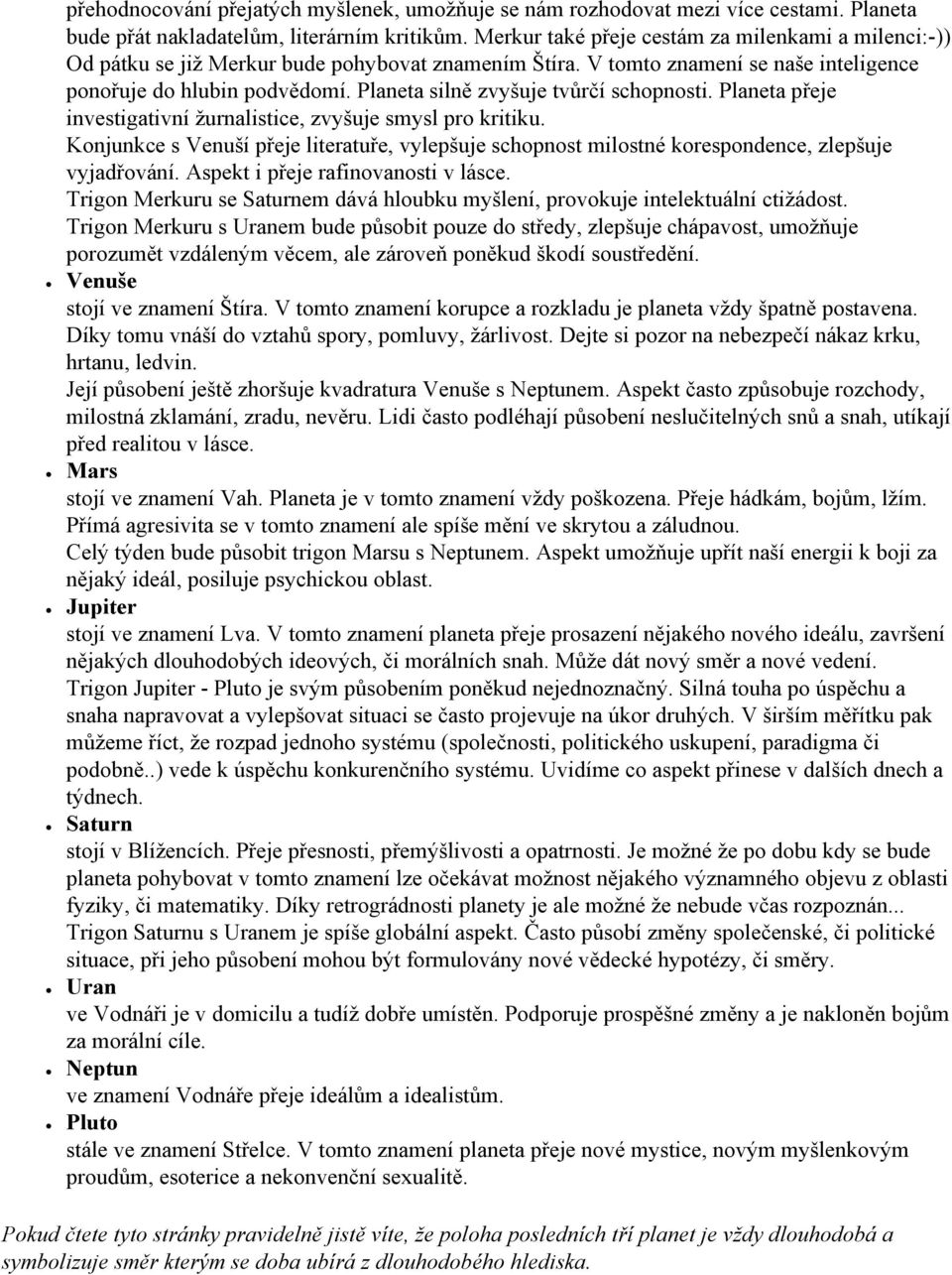 Planeta silně zvyšuje tvůrčí schopnosti. Planeta přeje investigativní žurnalistice, zvyšuje smysl pro kritiku.