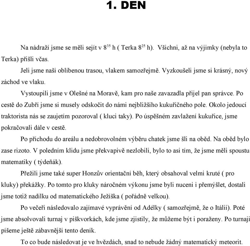 Po cestě do Zubří jsme si musely odskočit do námi nejbližšího kukuřičného pole. Okolo jedoucí traktorista nás se zaujetím pozoroval ( kluci taky).