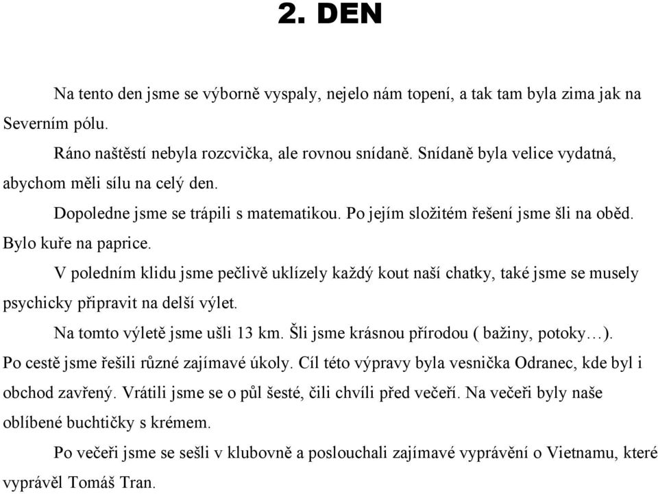 V poledním klidu jsme pečlivě uklízely každý kout naší chatky, také jsme se musely psychicky připravit na delší výlet. Na tomto výletě jsme ušli 13 km. Šli jsme krásnou přírodou ( bažiny, potoky ).