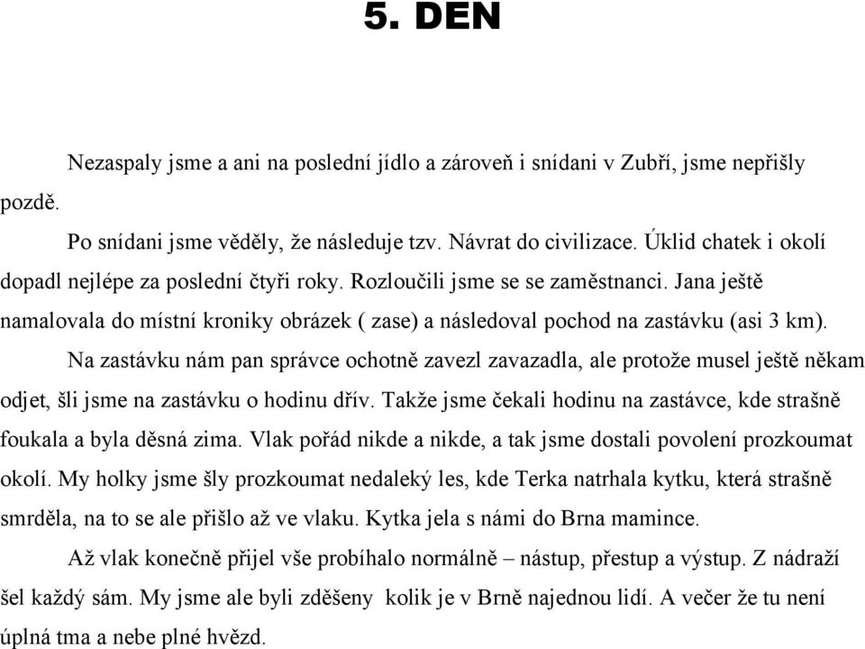 Na zastávku nám pan správce ochotně zavezl zavazadla, ale protože musel ještě někam odjet, šli jsme na zastávku o hodinu dřív.