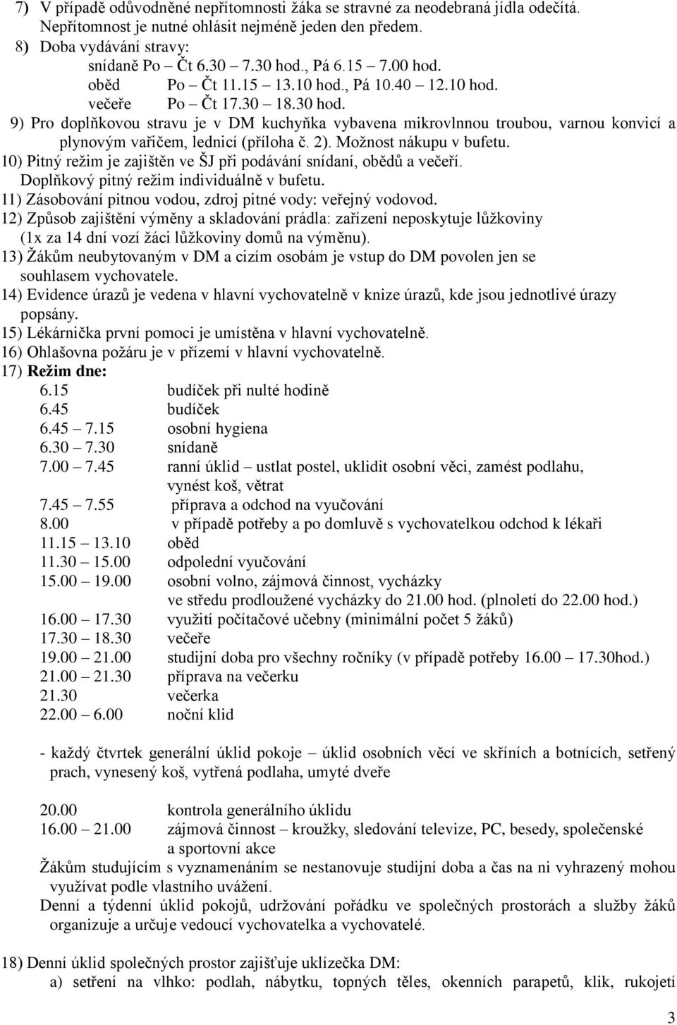 9) Pro doplňkovou stravu je v DM kuchyňka vybavena mikrovlnnou troubou, varnou konvicí a plynovým vařičem, lednicí (příloha č. 2). Možnost nákupu v bufetu.