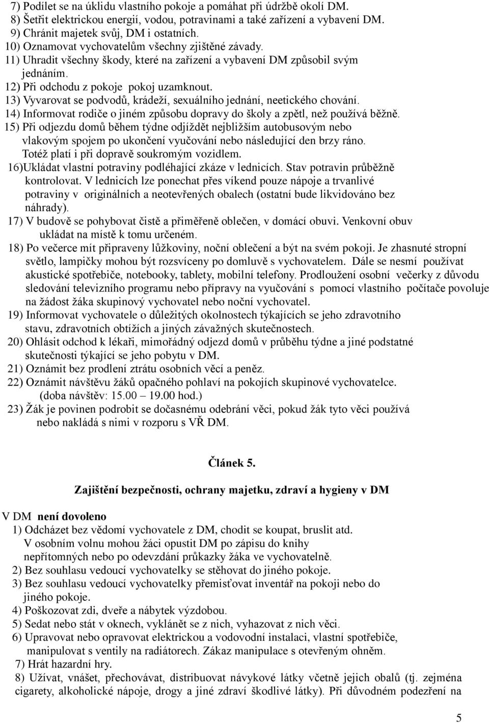 13) Vyvarovat se podvodů, krádeží, sexuálního jednání, neetického chování. 14) Informovat rodiče o jiném způsobu dopravy do školy a zpětl, než používá běžně.