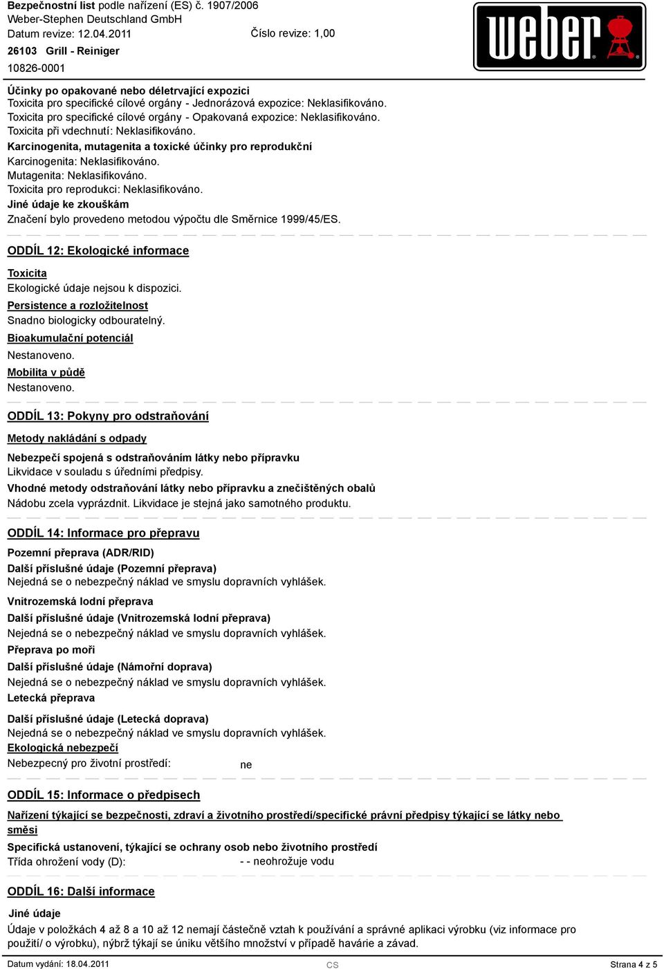 Karcinogenita, mutagenita a toxické účinky pro reprodukční Karcinogenita: Neklasifikováno. Mutagenita: Neklasifikováno. Toxicita pro reprodukci: Neklasifikováno.