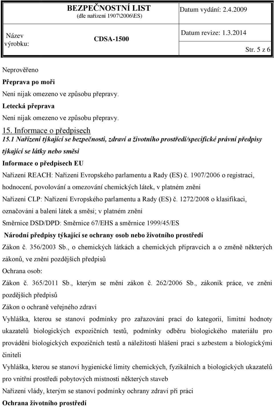 Rady (ES) č. 1907/2006 o registraci, hodnocení, povolování a omezování chemických látek, v platném znění Nařízení CLP: Nařízení Evropského parlamentu a Rady (ES) č.