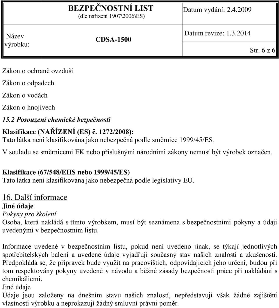 Klasifikace (67/548/EHS nebo 1999/45/ES) Tato látka není klasifikována jako nebezpečná podle legislativy EU. 16.