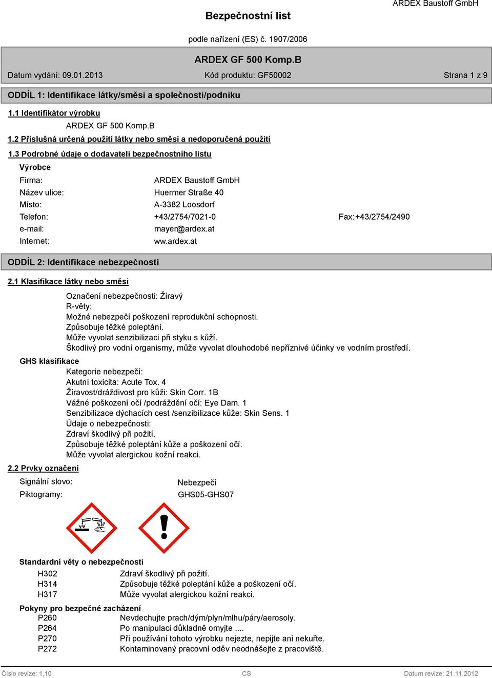 Identifikace nebezpečnosti 2.1 Klasifikace látky nebo směsi mayer@ardex.at ww.ardex.at Označení nebezpečnosti: Žíravý R-věty: Možné nebezpečí poškození reprodukční schopnosti.