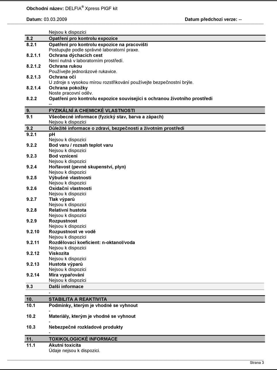 FYZIKÁLNÍ A CHEMICKÉ VLASTNOSTI 9.1 Všeobecné informace (fyzický stav, barva a zápach) 9.2 Důležité informace o zdraví, bezpečnosti a životním prostředí 9.2.1 ph 9.2.2 Bod varu / rozsah teplot varu 9.