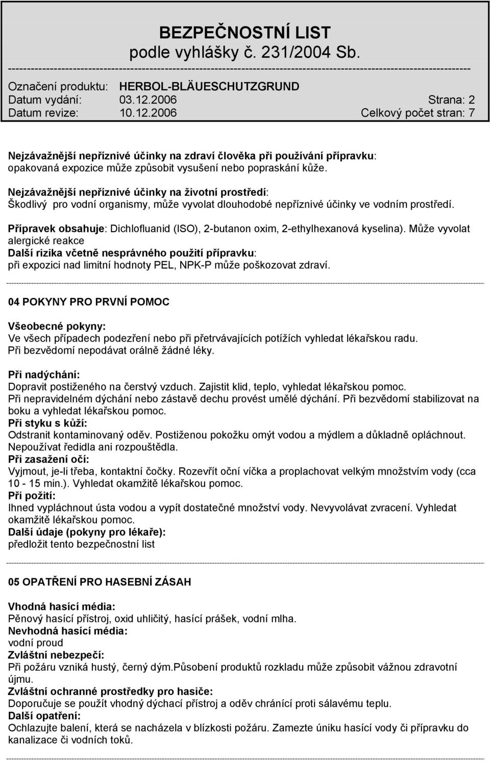 Přípravek obsahuje: Dichlofluanid (ISO), 2-butanon oxim, 2-ethylhexanová kyselina).