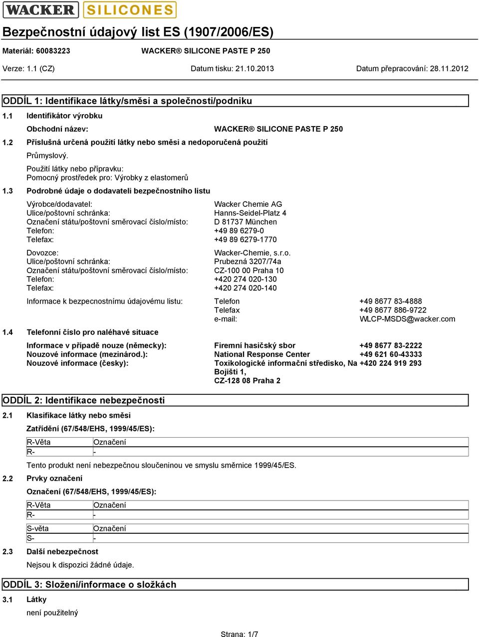 3 Podrobné údaje o dodavateli bezpečnostního listu Výrobce/dodavatel: Wacker Chemie AG Ulice/poštovní schránka: Hanns-Seidel-Platz 4 Označení státu/poštovní směrovací číslo/místo: D 81737 München