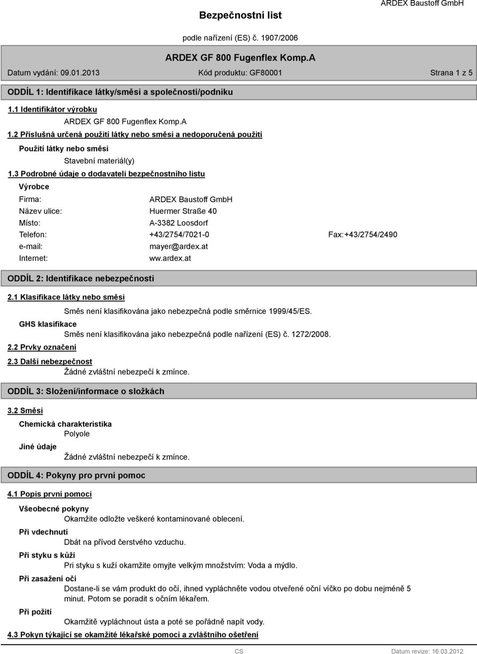 3 Podrobné údaje o dodavateli bezpečnostního listu Výrobce Firma: Název ulice: Místo: Huermer Straße 40 A-3382 Loosdorf Telefon: +43/2754/7021-0 Fax: +43/2754/2490 e-mail: Internet: ODDÍL 2: