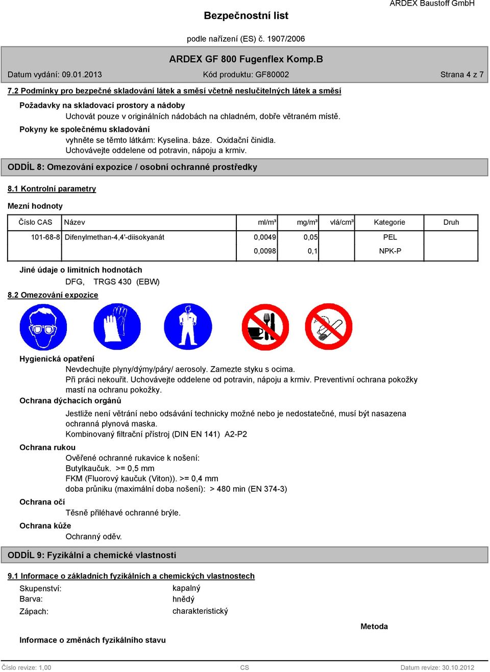 Pokyny ke společnému skladování vyhněte se těmto látkám: Kyselina. báze. Oxidační činidla. Uchovávejte oddelene od potravin, nápoju a krmiv. ODDÍL 8: Omezování expozice / osobní ochranné prostředky 8.