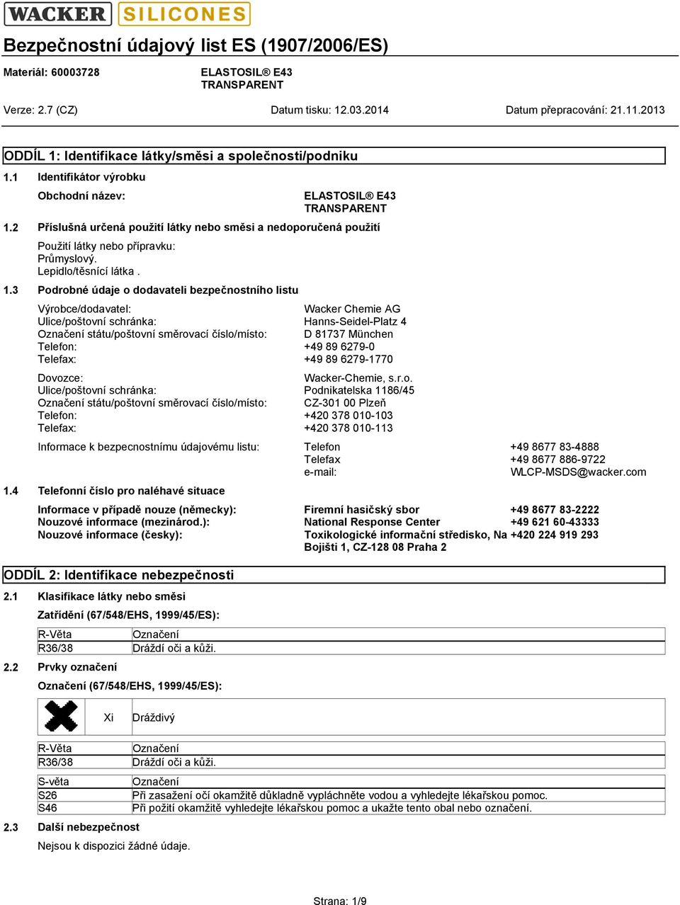 3 Podrobné údaje o dodavateli bezpečnostního listu Výrobce/dodavatel: Wacker Chemie AG Ulice/poštovní schránka: Hanns-Seidel-Platz 4 Označení státu/poštovní směrovací číslo/místo: D 81737 München